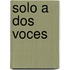 Solo A Dos Voces