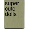 Super Cute Dolls door Rafael Rodriguez Girona
