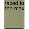 Taxed to the Max by Cheryl B. Dale