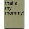 That's My Mommy! by Ann Hodgeman