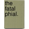 The Fatal Phial. door Gerald Beresford Fitzgerald