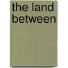 The Land Between by Zondervan Publishing