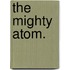 The Mighty Atom.
