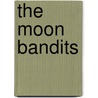 The Moon Bandits by Scott Sonnenborn