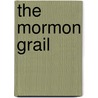 The Mormon Grail door R. Curtis Burnett