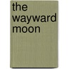 The Wayward Moon door Janice Weizman