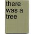 There Was a Tree