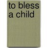 To Bless a Child door Roy G. Pollina