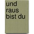 Und raus bist du