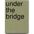 Under the Bridge
