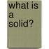 What Is a Solid?
