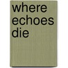 Where Echoes Die by P.R. Leonard