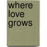 Where Love Grows by Jerry S. Eicher