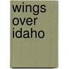 Wings Over Idaho door Arthur A. Hart