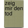 Zeig mir den Tod by Petra Busch