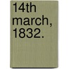 14th March, 1832. by Unknown