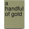 A Handful of Gold door Heidi Joy Tretheway