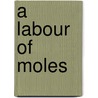 A Labour of Moles door Ivan Vladislavic