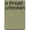 A Thread Unbroken door Kay Bratt