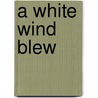 A White Wind Blew by James Markert