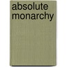 Absolute Monarchy door Frederic P. Miller