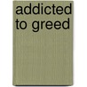 Addicted to Greed by Catherine Rose Putsche