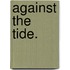 Against the Tide.