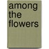 Among the Flowers