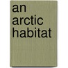 An Arctic Habitat by Molly Aloian