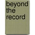 Beyond The Record