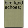 Bird-land Echoes; door Charles C. (Charles Conrad) Abbott