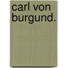 Carl von Burgund. by Heinrich I. Keller