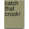 Catch That Crook! by Michael Anthony Steele