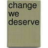 Change We Deserve door Luz M. Martin Md