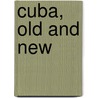 Cuba, Old And New door Albert G. Robinson