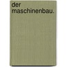 Der Maschinenbau. by Ferdinand Redtenbacher