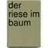 Der Riese im Baum