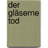Der gläserne Tod