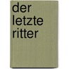 Der letzte Ritter door Anastasius Grün