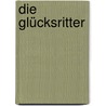 Die Glücksritter door Joseph Freiherr Von Eichendorff