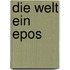 Die Welt ein Epos