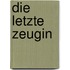 Die letzte Zeugin