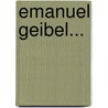 Emanuel Geibel... by Karl Goedeke