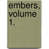 Embers, Volume 1. door Gilbert Parker