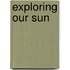 Exploring Our Sun