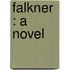 Falkner : A Novel