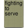 Fighting to Serve door Alexander Nicholson
