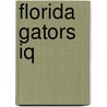 Florida Gators Iq by Larry E. Horne Sr
