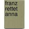 Franz rettet Anna door Sylvia Rosenkranz-Hirschhäuser