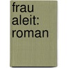 Frau Aleit: Roman door Von Lauff Joseph